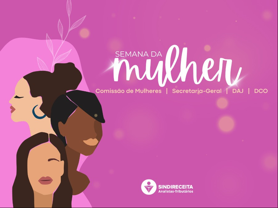 Semana da Mulher: confira os eventos programados pela Comissão de Mulheres, Secretaria Geral, DAJ e DCO do Sindireceita